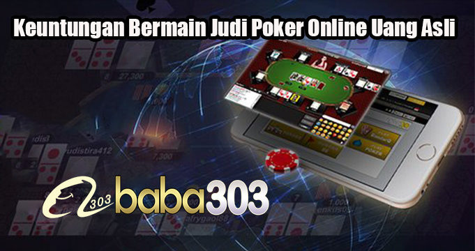 Keuntungan Bermain Judi Poker Online Uang Asli