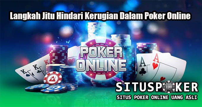 Langkah Jitu Hindari Kerugian Dalam Poker Online