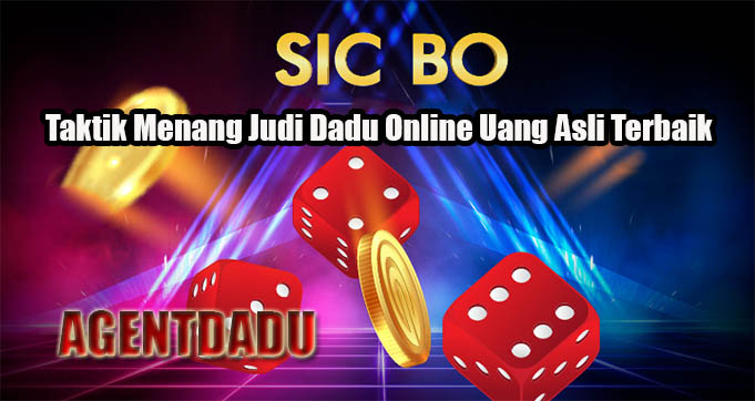 Taktik Menang Judi Dadu Online Uang Asli Terbaik